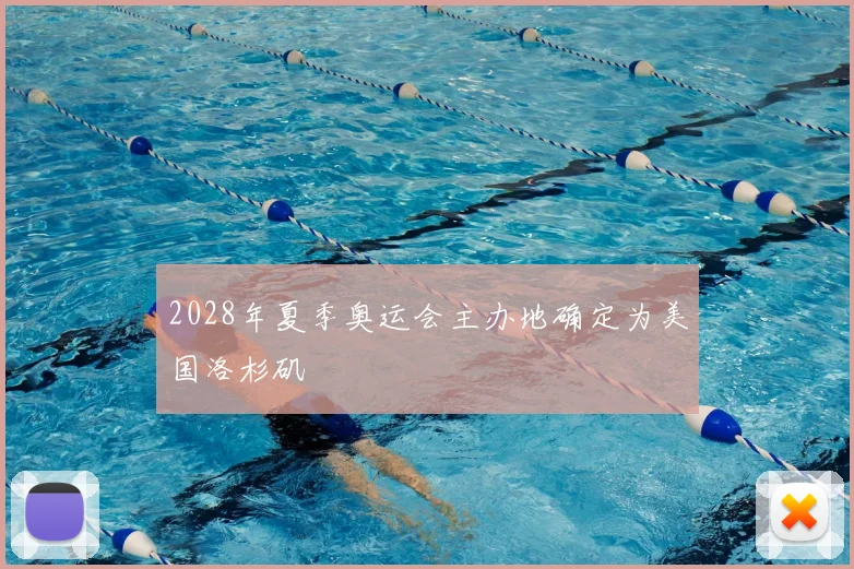 2028年夏季奥运会主办地确定为美国洛杉矶