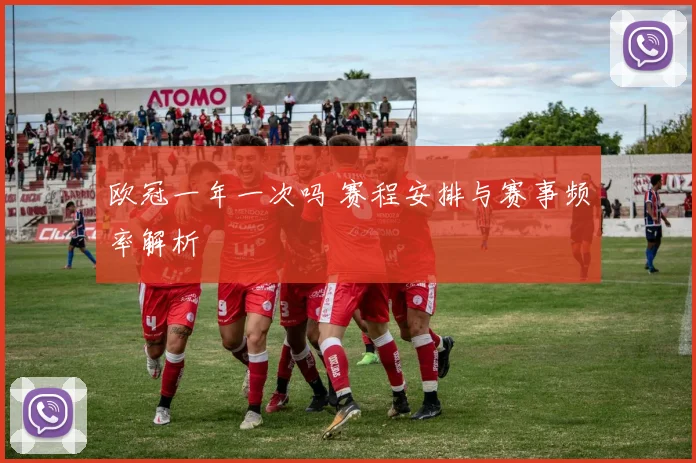 欧冠一年一次吗 赛程安排与赛事频率解析