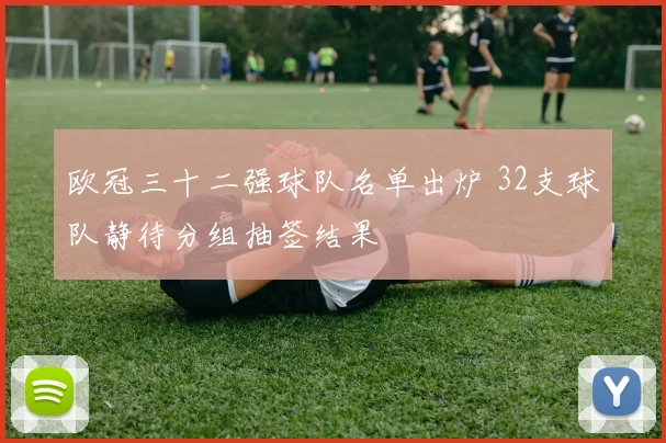 欧冠三十二强球队名单出炉 32支球队静待分组抽签结果