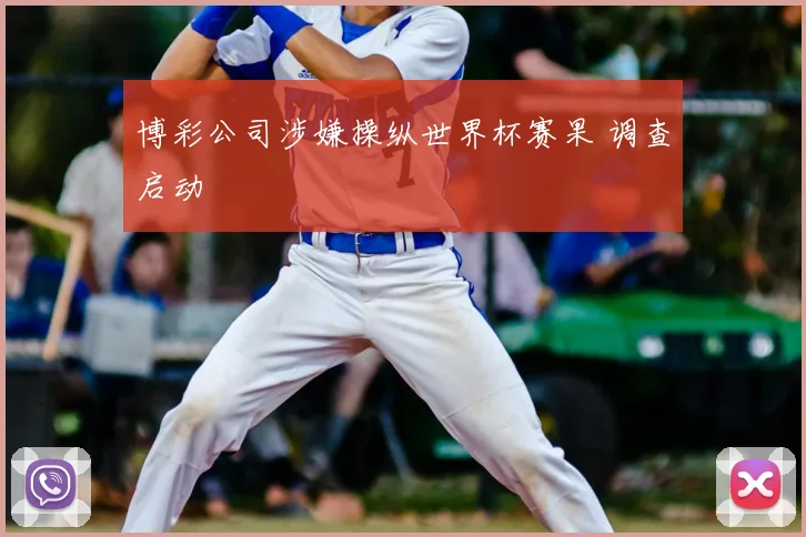 博彩公司涉嫌操纵世界杯赛果 调查启动