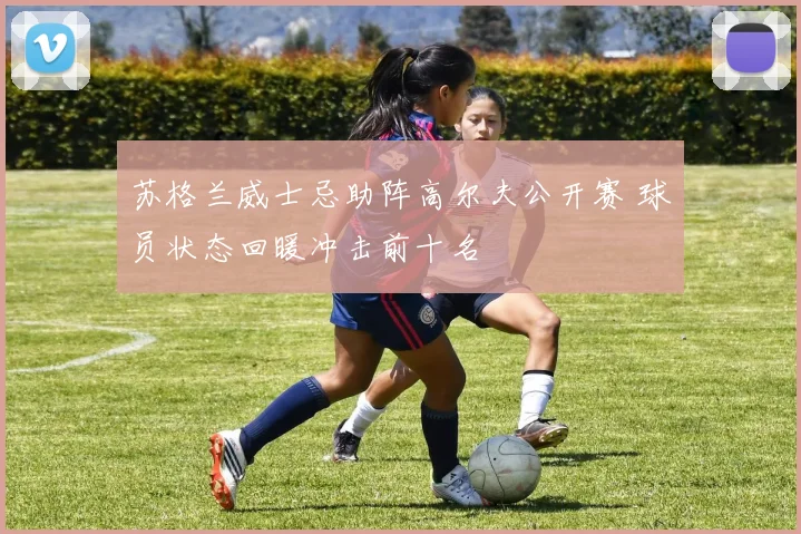 苏格兰威士忌助阵高尔夫公开赛 球员状态回暖冲击前十名