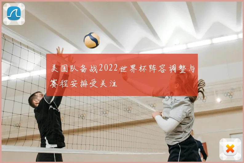 美国队备战2022世界杯阵容调整与赛程安排受关注