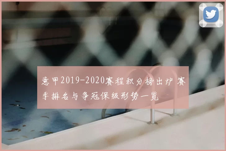 意甲2019-2020赛程积分榜出炉 赛季排名与争冠保级形势一览