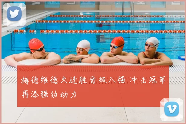 梅德维德夫连胜晋级八强 冲击冠军再添强劲动力