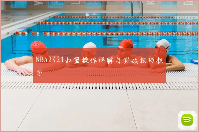 NBA2K21扣篮操作详解与实战技巧教学