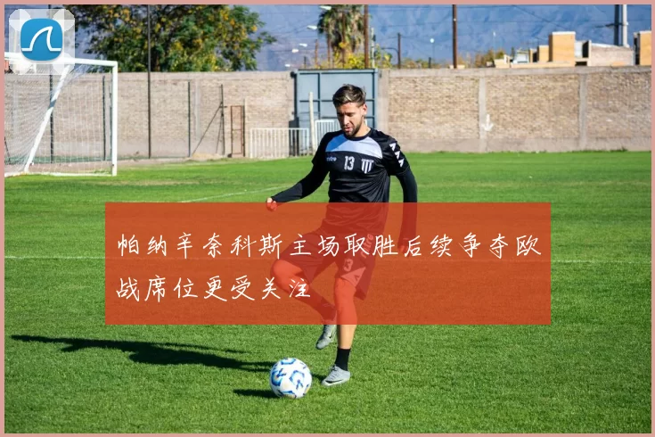 帕纳辛奈科斯主场取胜后续争夺欧战席位更受关注