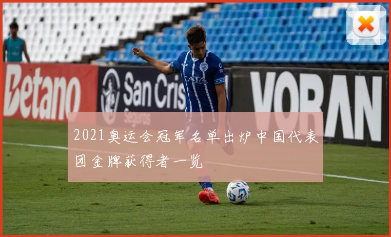 2021奥运会冠军名单出炉中国代表团金牌获得者一览