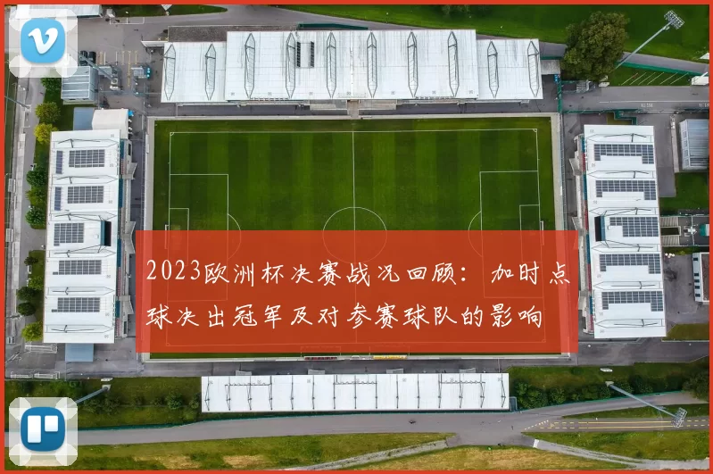 2023欧洲杯决赛战况回顾:加时点球决出冠军及对参赛球队的影响